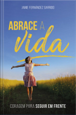 Abrace A Vida: Coragem Para Seguir Em Frente
