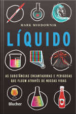 Líquido: As Substâncias Encantadoras E Perigosas Que Fluem Através De Nossas Vidas