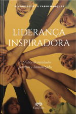 Liderança Inspiradora: A Prática De Resultados Positivos E Humanizados