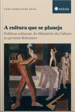 A Cultura Que Se Planeja: Políticas Culturais, Do Ministério Da Cultura Ao Governo Bolsonaro