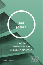 Dez Passos : Como Ser Promovido Em Qualquer Emprego