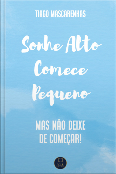 Sonhe Alto Comece Pequeno: Mas Não Deixe De Começar