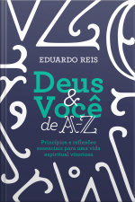 Deus  Você De A-z: Princípios E Reflexões Essenciais Para Uma Vida Espiritual Vitoriosa