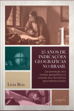 25 anos de indicações geográficas no Brasil, vol. 1: da proteção dos nomes geográficos a criação dos territórios georreferenciados