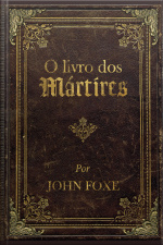 O Livro Dos Mártires: Por John Foxe