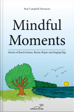 Mindful Moments: Stories Of Beach Games, Bunny Slopes And Singing Pigs