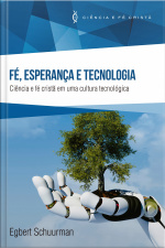 Fé, Esperança E Tecnologia: Ciência E Fé Cristã Em Uma Cultura Tecnológica