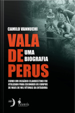Vala De Perus, Uma Biografia: Como Um Ossário Clandestino Foi Utilizado Para Esconder Mais De Mil Vítimas Da Ditadura