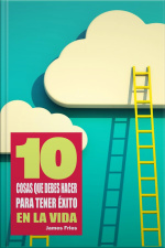 10 Cosas Que Debes Hacer Para Tener Éxito En La Vida
