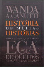 Histórias De Muitas Histórias: Sobre A Vivência E Psicografia De Eça De Queirós