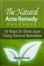 The Natural Acne Remedy Handbook: 50 Ways To Treat Acne Using Natural Remedies