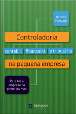 Controladoria Contábil, Financeira E Tributária Na Pequena Empresa: Para Ter A Empresa Na Palma Da Mão