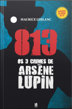 813 parte 02 - Os Três Crimes de Arsène Lupin - Maurice Leblanc