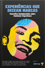 Experiências Que Deixam Marcas: Conceitos Fundamentais Sobre Customer Experience