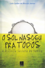 Sol Nasceu Pra Todos: A História Secreta Do Samba