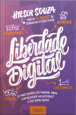 Liberdade Digital: O Mais Completo Manual Para Empreender Na Internet E Ter Resultados