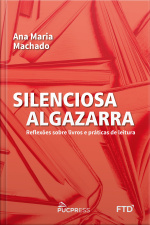 Silenciosa Algazarra: Reflexões Sobre Livros E Práticas De Leitura