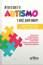 Já Sei O Que É O Autismo. E Você, Quer Saber? Aprendendo Sobre Autismo, Neurociência E Comportamento