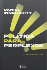 Política Para Perplexos: O Fim Das Certezas