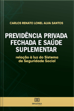 Previdência Privada Fechada E Saúde Suplementar: Relação À Luz Do Sistema De Seguridade Social