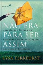 Não Era Para Ser Assim: Encontrando Forças Para Caminhar Quando As Decepções Nos Deixam Devastados