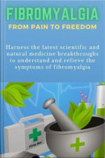 Fibromyalgia: From Pain To Freedom
