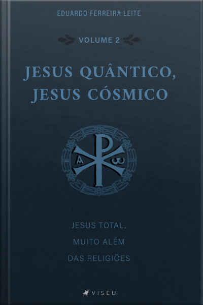 Jesus Quântico, Jesus Cósmico: Jesus Total, Muito Além Das Religiões - Volume 2