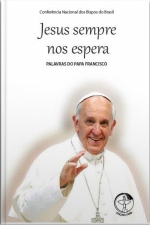 Palavras Do Papa Francisco Vol. 05: Jesus Sempre Nos Espera