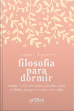 Filosofia Para Dormir: Textos Filosóficos Curtos Para Ler Antes De Deitar E Pegar No Sono Sem Culpa
