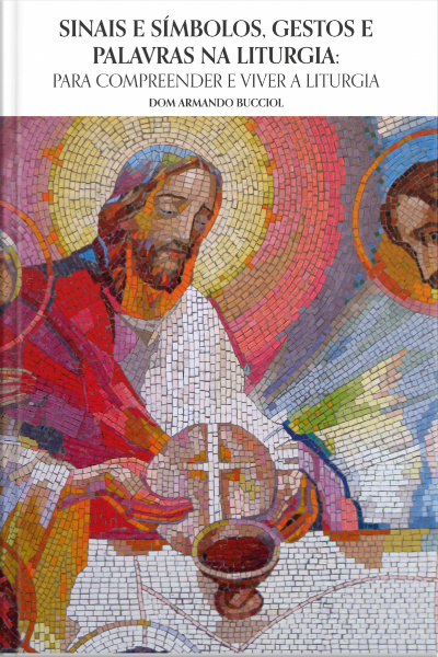 Sinais E Símbolos, Gestos E Palavras Na Liturgia: Para Compreender E Viver A Liturgia