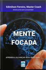 Mente Focada: Aprenda A Alcançar Seus Objetivos