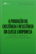 A Produção Da Existência E Resistência Da Classe Camponesa: Uma Análise Fenomenológica De Suas Lutas Contra A Lógica Do Capital