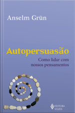 Autopersuasão: Como Lidar Com Nossos Pensamentos