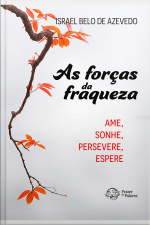 As Forças Da Fraqueza: Ame. Sonhe. Persevere. Espere