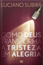 Como Deus Transforma A Tristeza Em Alegria