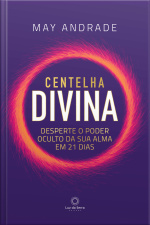 Centelha Divina: Desperte O Poder Oculto Da Sua Alma Em 21 Dias