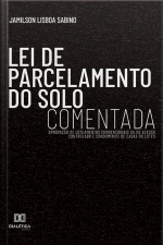 Lei De Parcelamento Do Solo Comentada: Aprovação De Loteamentos Convencionais Ou De Acesso Controlado E Condomínios De Casas Ou Lotes