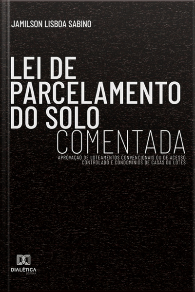 Lei De Parcelamento Do Solo Comentada: Aprovação De Loteamentos Convencionais Ou De Acesso Controlado E Condomínios De Casas Ou Lotes