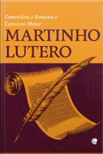 Martinho Lutero : Comentário A Romanos E Catecismo Menor