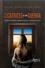 Cicatrices De Una Guerra: Historias No Contadas, Memorias Para Que El Pasado No Se Repita