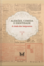 Alemães, Comida E Identidade: A Vinda Dos Imigrantes: Volume 2