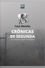 Crônicas De Segunda: Uma Deliciosa Viagem No Cotidiano