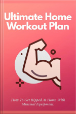Ultimate Home Workout Plan: How To Get Ripped At Home With Minimal Equipment