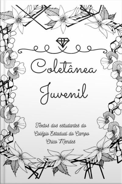 Coletânea Juvenil: Textos Dos Estudantes Do Colégio Estadual Do Campo Chico Mendes