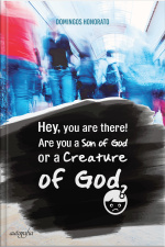 Hey, you are there! Are you a Son of God or a Creature of God?