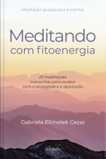 Meditando com fitoenergia: 23 meditações transcritas para acabar com a ansiedade e a depressão