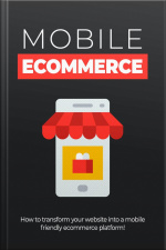 Mobile Ecommerce: How To Transform Your Website Into A Mobile Friendly Ecommerce Platform!