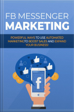 Facebook Messenger Marketing: Powerful Ways To Use Automated Marketingto Boost Sales And Expand Your Business!