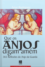 Que Os Anjos Digam Amém: 365 Reflexões Do Anjo Da Guarda