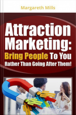 Attraction Marketing: Bring People To You Rather Than After Them!
